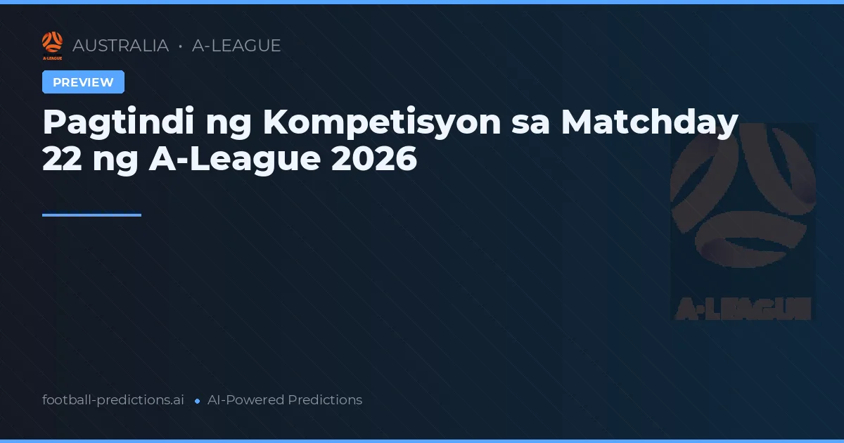 Pagtindi ng Kompetisyon sa Matchday 22 ng A-League 2026