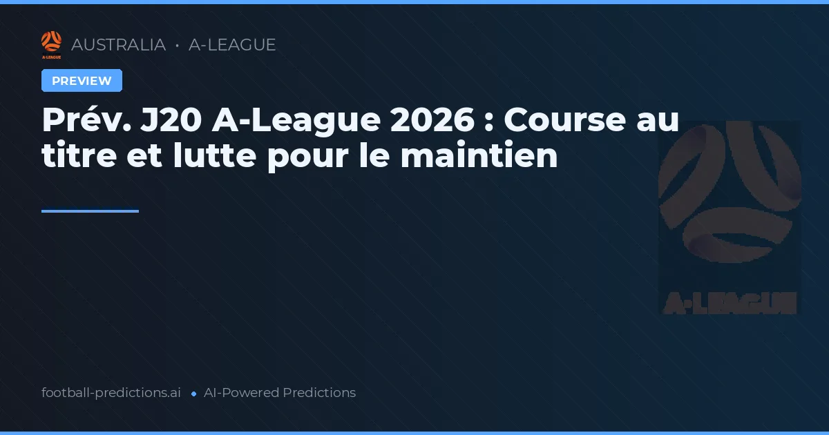 Prév. J20 A-League 2026 : Course au titre et lutte pour le maintien