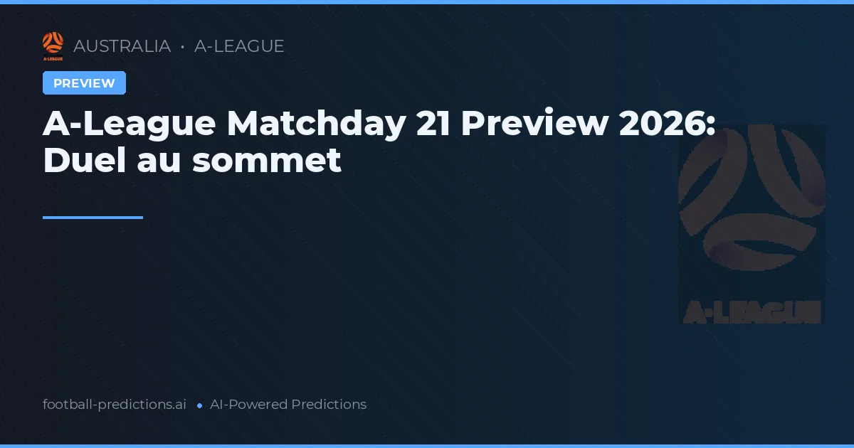 A-League Matchday 21 Preview 2026: Duel au sommet