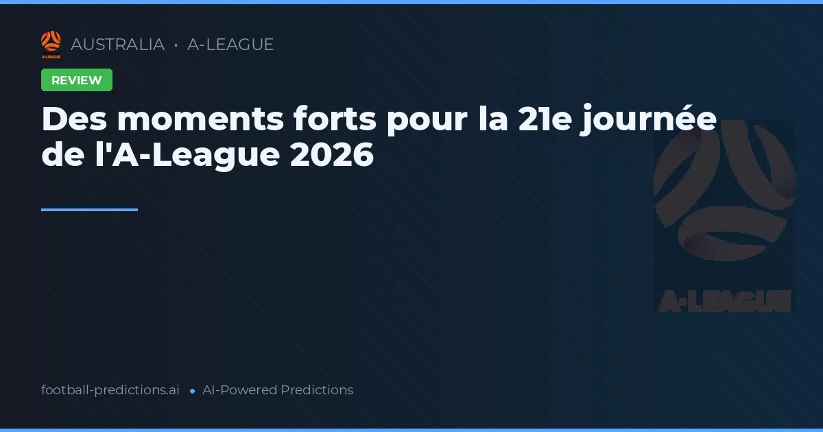 Des moments forts pour la 21e journée de l'A-League 2026
