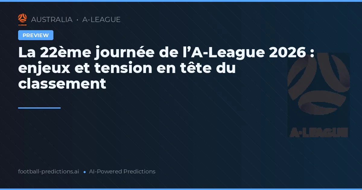 La 22ème journée de l’A-League 2026 : enjeux et tension en tête du classement