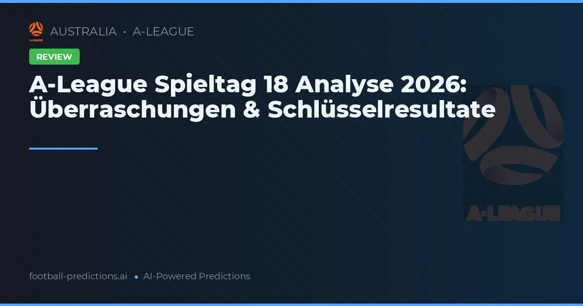 A-League Spieltag 18 Analyse 2026: Überraschungen & Schlüsselresultate