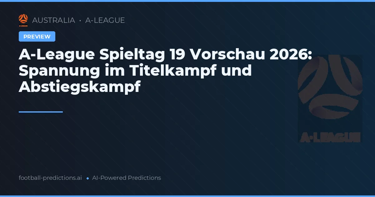 A-League Spieltag 19 Vorschau 2026: Spannung im Titelkampf und Abstiegskampf