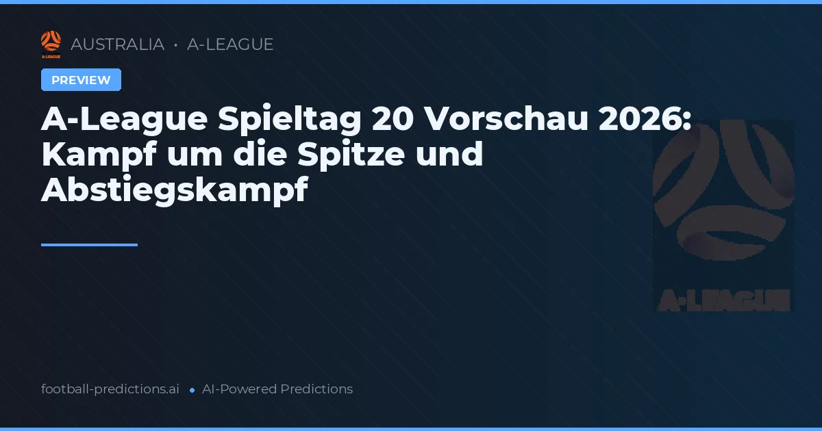 A-League Spieltag 20 Vorschau 2026: Kampf um die Spitze und Abstiegskampf