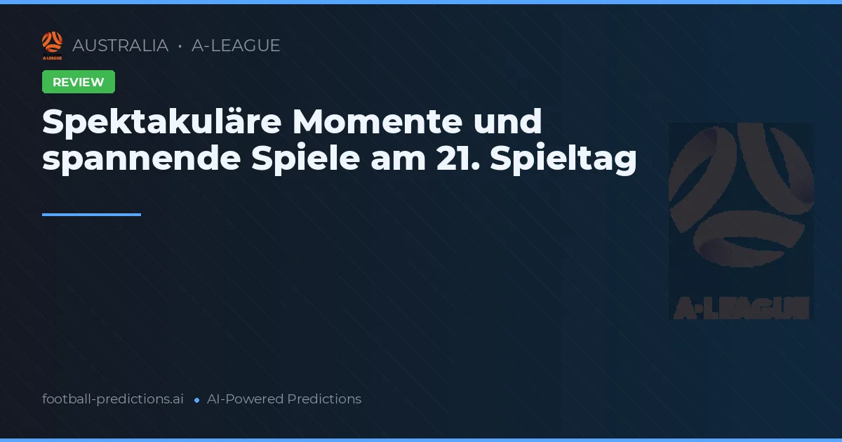 Spektakuläre Momente und spannende Spiele am 21. Spieltag