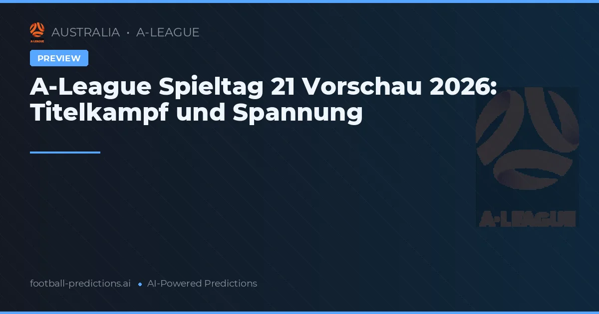 A-League Spieltag 21 Vorschau 2026: Titelkampf und Spannung