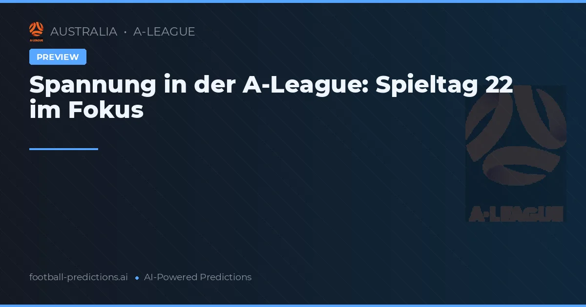 Spannung in der A-League: Spieltag 22 im Fokus