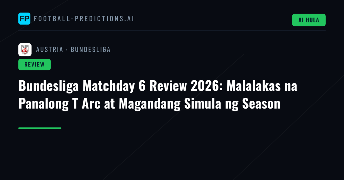 Bundesliga Matchday 6 Review 2026: Malalakas na Panalong T Arc at Magandang Simula ng Season
