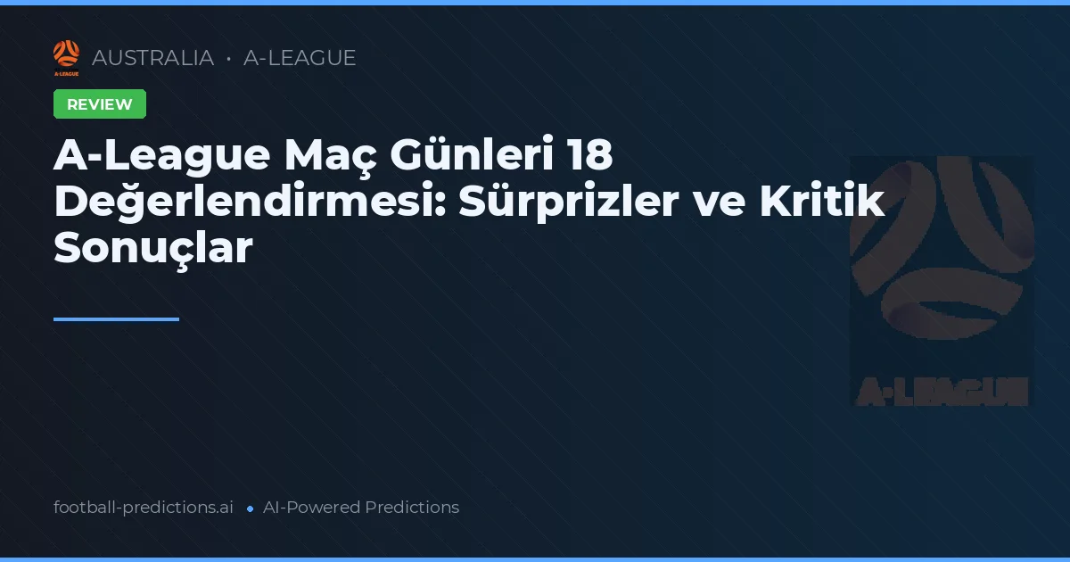 A-League Maç Günleri 18 Değerlendirmesi: Sürprizler ve Kritik Sonuçlar