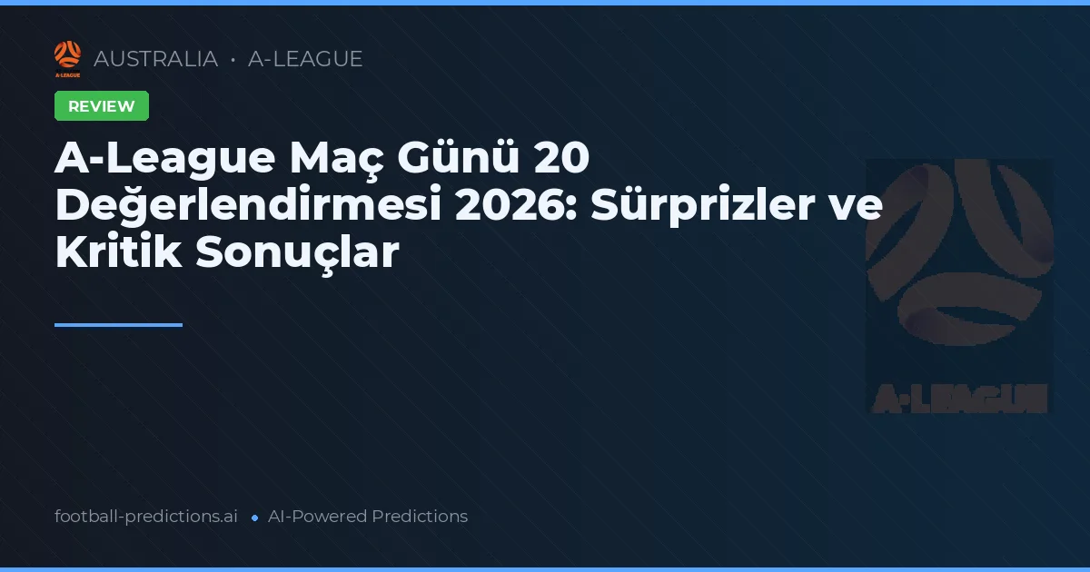 A-League Maç Günü 20 Değerlendirmesi 2026: Sürprizler ve Kritik Sonuçlar