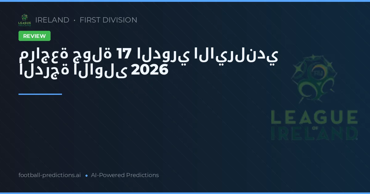 مراجعة جولة 17 الدوري الايرلندي الدرجة الاولى 2026