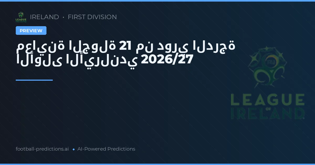 معاينة الجولة 21 من دوري الدرجة الأولى الأيرلندي 2026/27