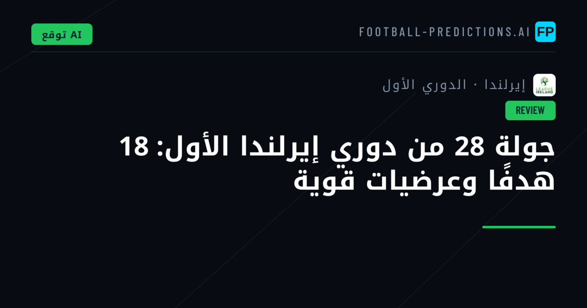 جولة 28 من دوري إيرلندا الأول: 18 هدفًا وعرضيات قوية