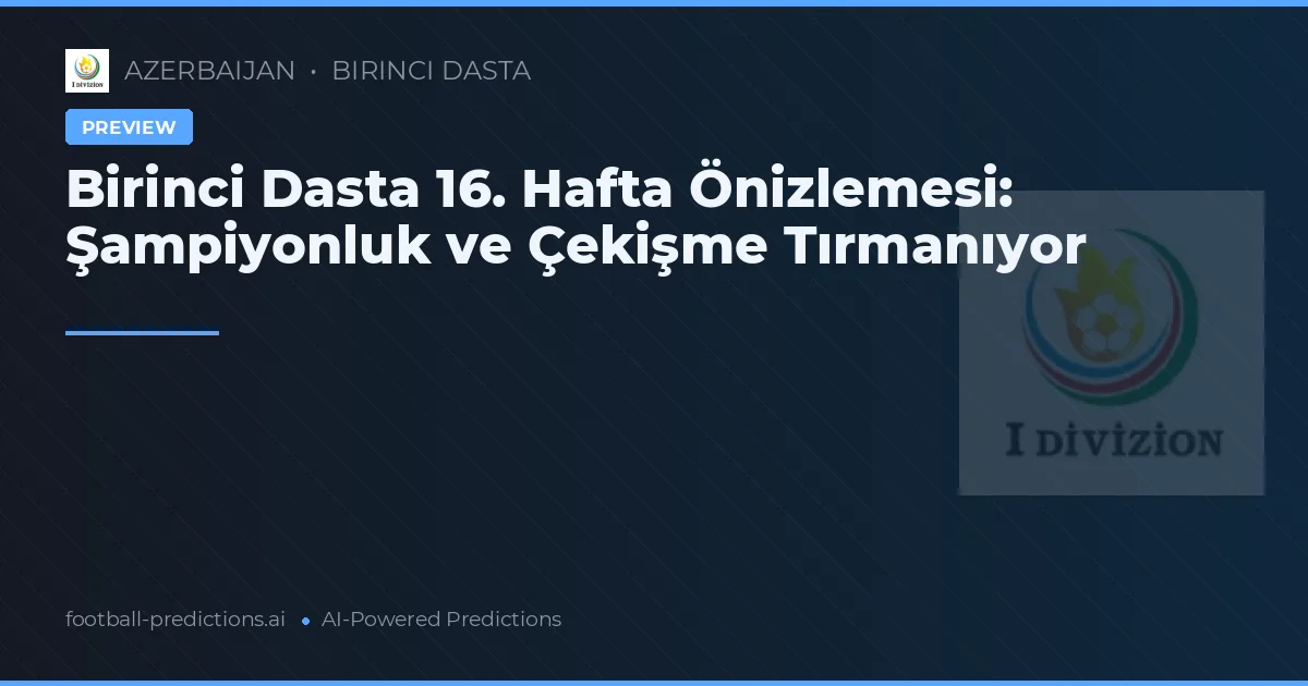 Birinci Dasta 16. Hafta Önizlemesi: Şampiyonluk ve Çekişme Tırmanıyor