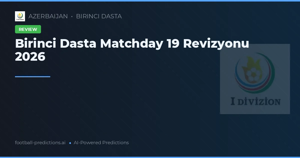 Birinci Dasta Matchday 19 Revizyonu 2026