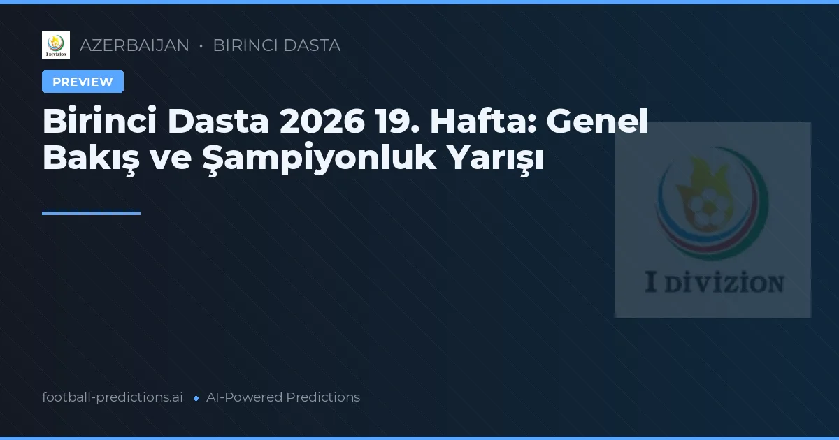 Birinci Dasta 2026 19. Hafta: Genel Bakış ve Şampiyonluk Yarışı