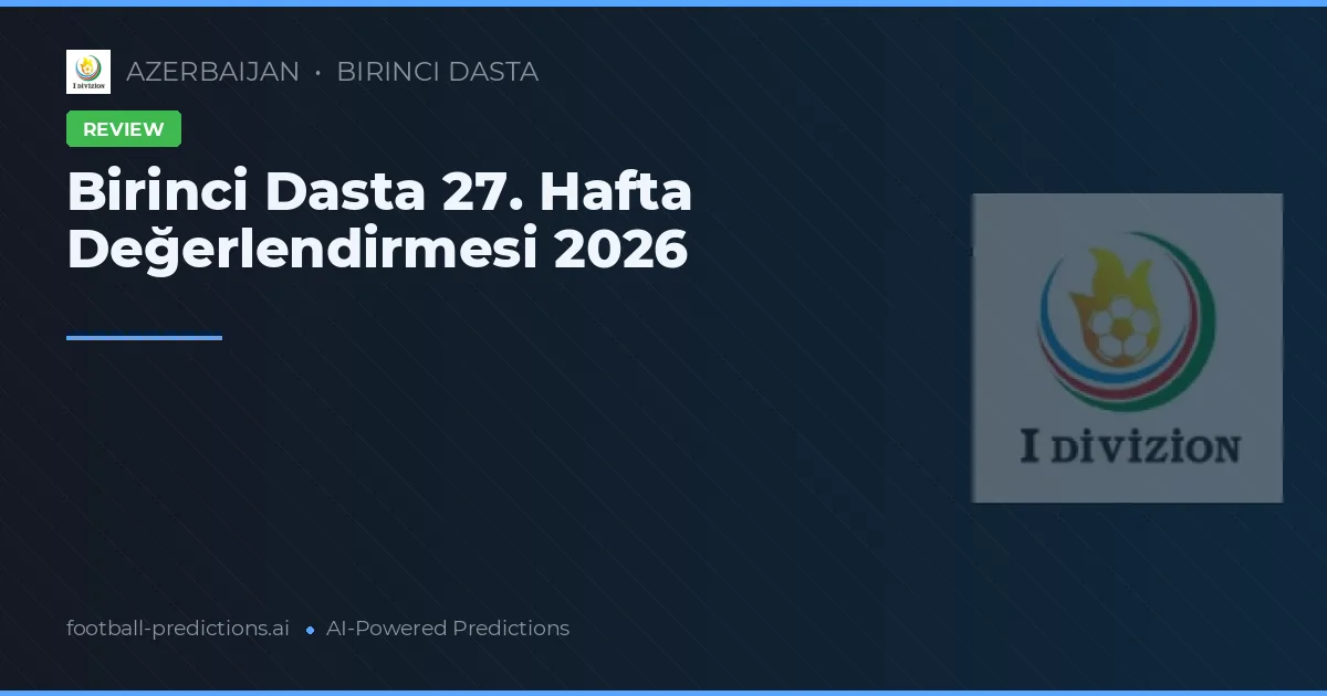 Birinci Dasta 27. Hafta Değerlendirmesi 2026