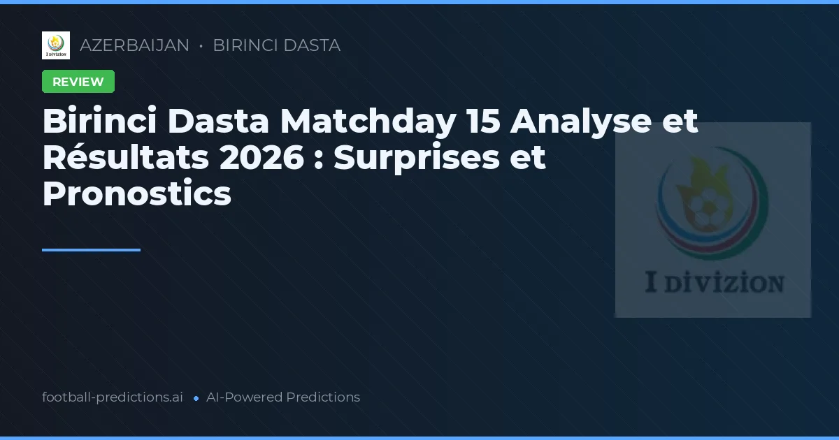 Birinci Dasta Matchday 15 Analyse et Résultats 2026 : Surprises et Pronostics