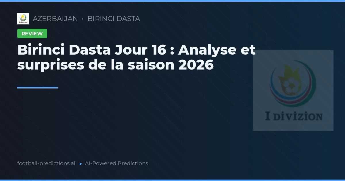Birinci Dasta Jour 16 : Analyse et surprises de la saison 2026