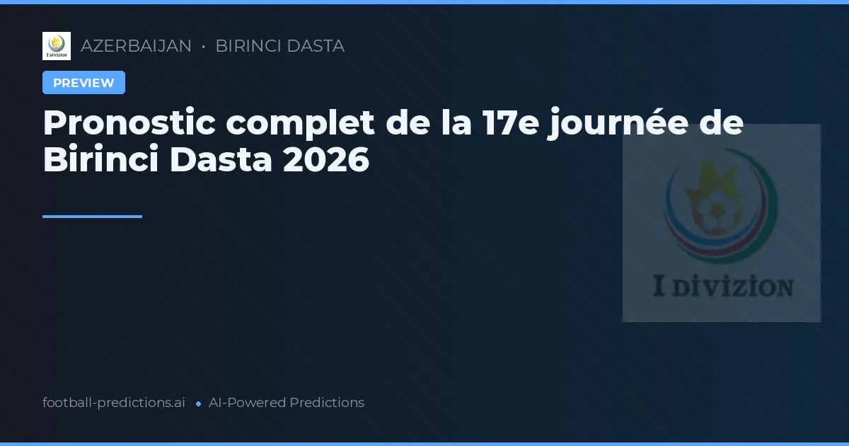 Pronostic complet de la 17e journée de Birinci Dasta 2026