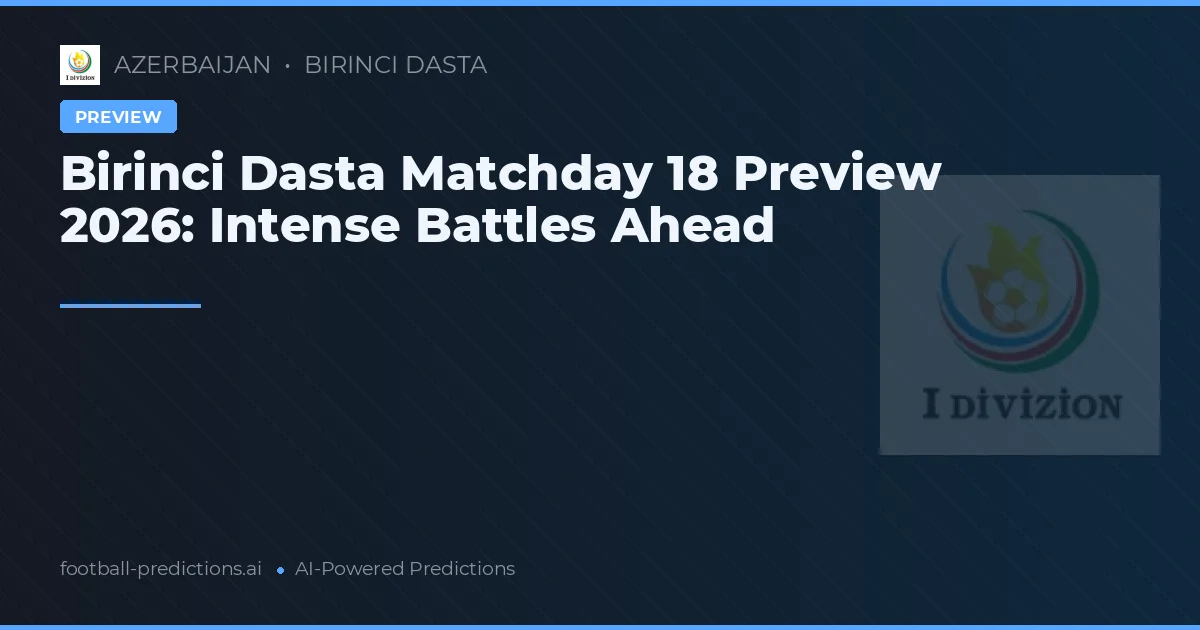Birinci Dasta Matchday 18 Preview 2026: Intense Battles Ahead