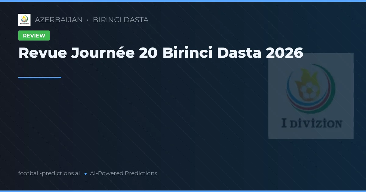Revue Journée 20 Birinci Dasta 2026