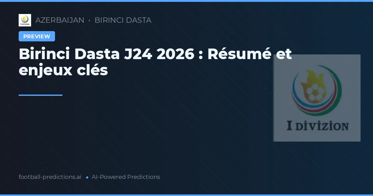 Birinci Dasta J24 2026 : Résumé et enjeux clés