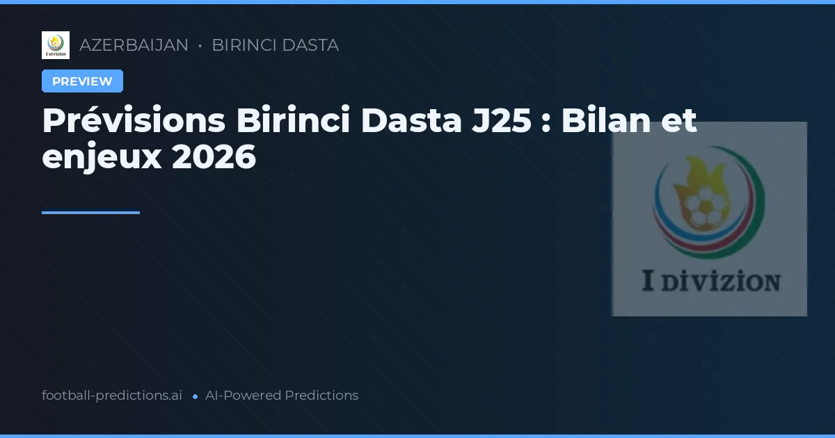 Prévisions Birinci Dasta J25 : Bilan et enjeux 2026