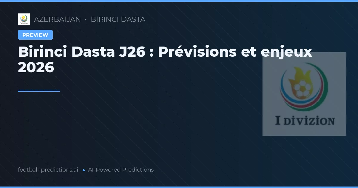 Birinci Dasta J26 : Prévisions et enjeux 2026