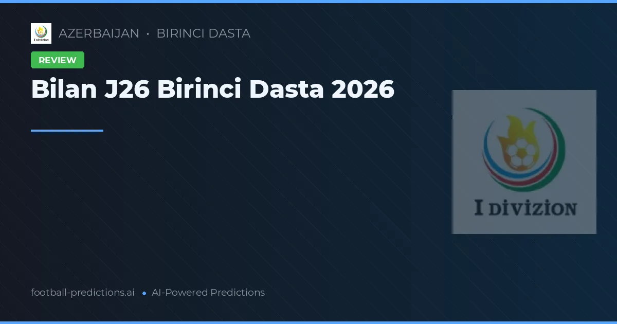 Bilan J26 Birinci Dasta 2026