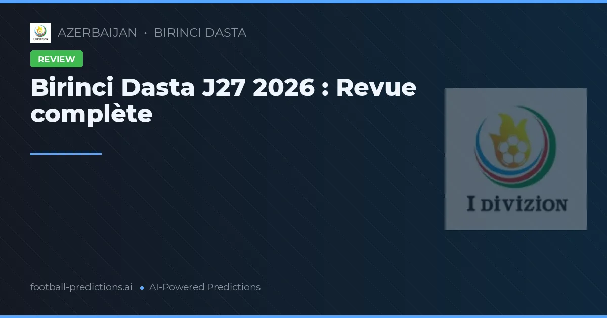 Birinci Dasta J27 2026 : Revue complète