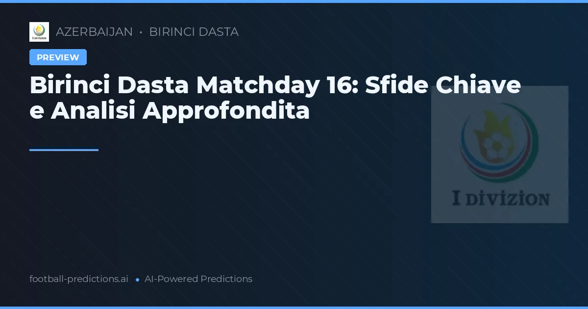 Birinci Dasta Matchday 16: Sfide Chiave e Analisi Approfondita