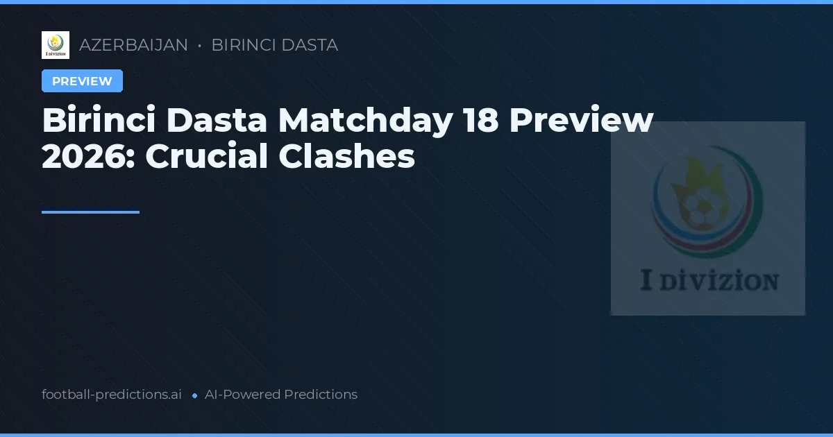 Birinci Dasta Matchday 18 Preview 2026: Crucial Clashes
