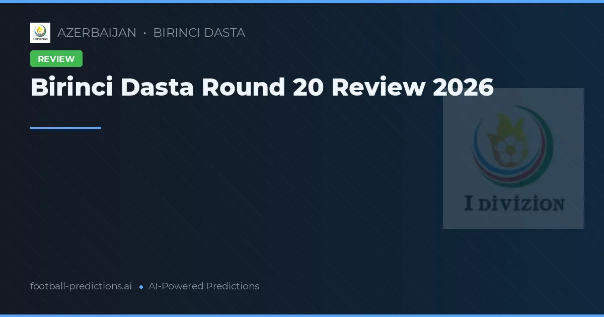 Birinci Dasta Round 20 Review 2026