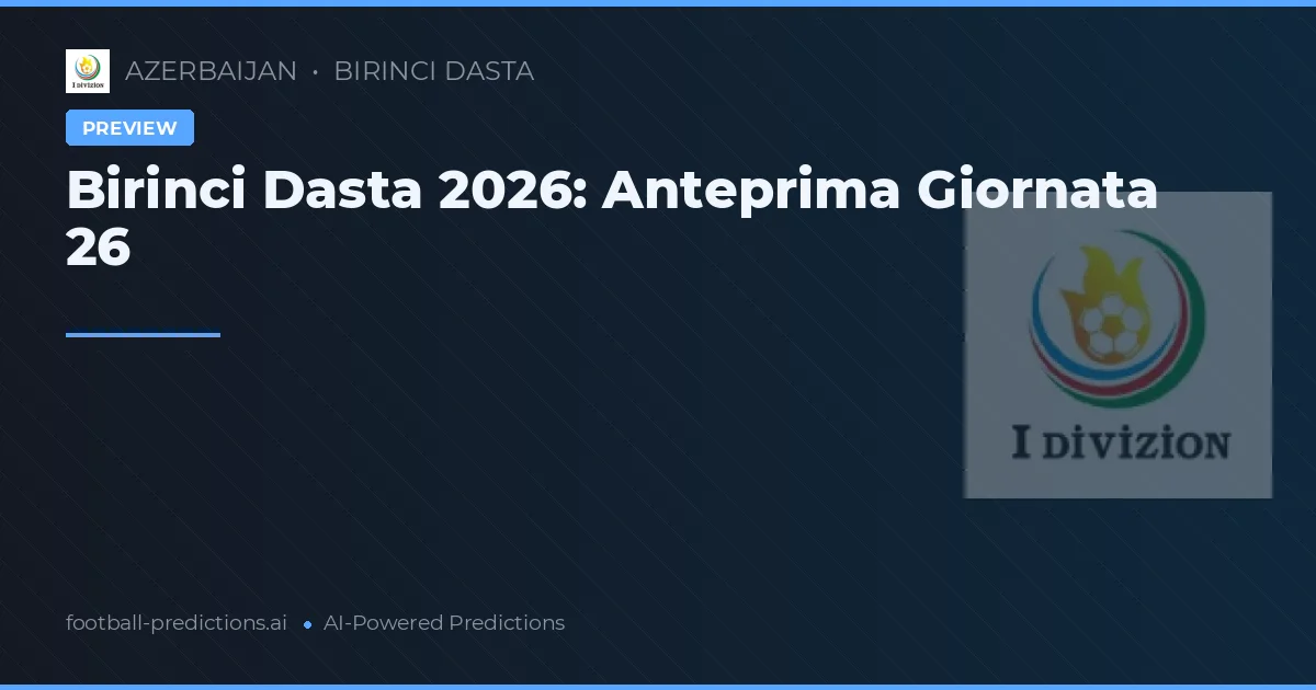Birinci Dasta 2026: Anteprima Giornata 26