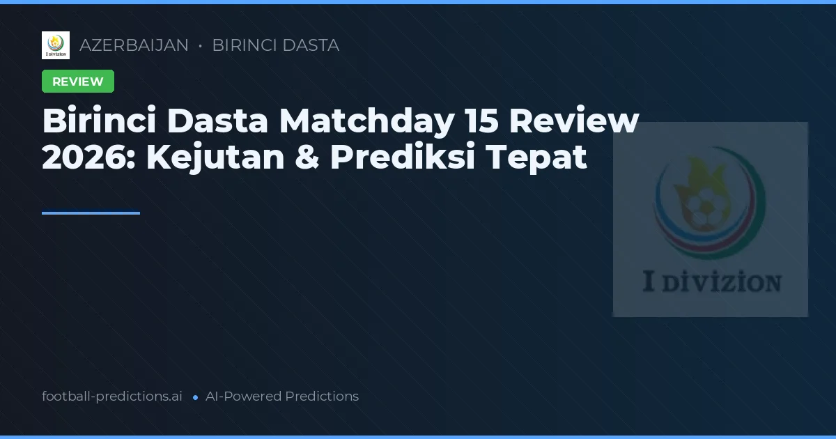 Birinci Dasta Matchday 15 Review 2026: Kejutan & Prediksi Tepat