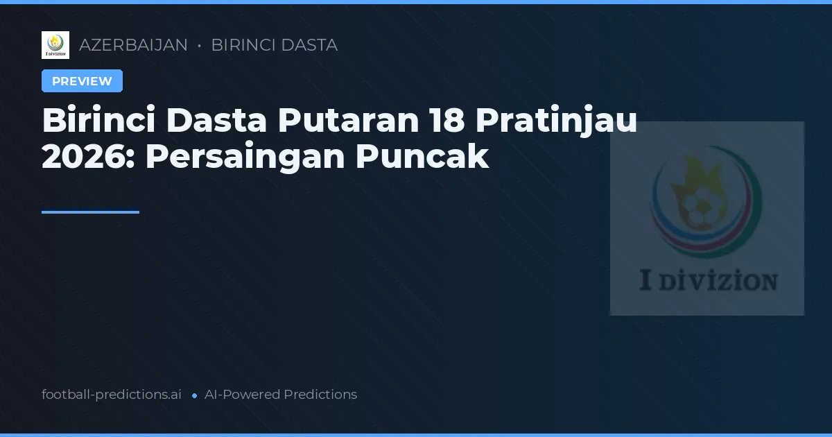 Birinci Dasta Putaran 18 Pratinjau 2026: Persaingan Puncak