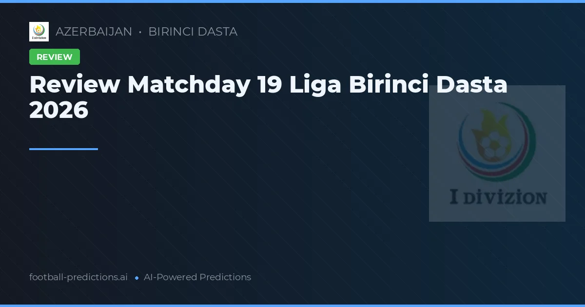 Review Matchday 19 Liga Birinci Dasta 2026