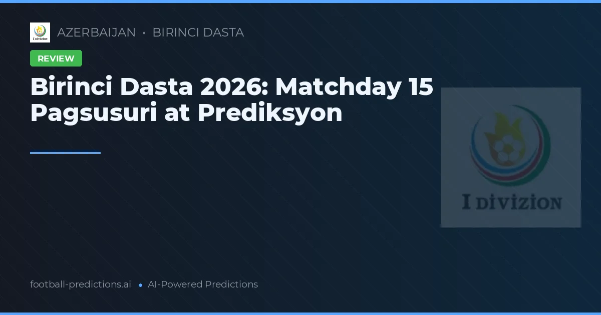 Birinci Dasta 2026: Matchday 15 Pagsusuri at Prediksyon