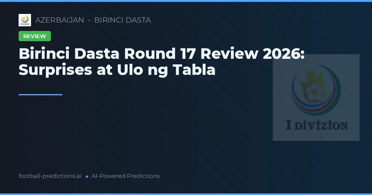 Birinci Dasta Round 17 Review 2026: Surprises at Ulo ng Tabla