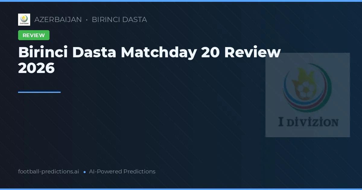 Birinci Dasta Matchday 20 Review 2026