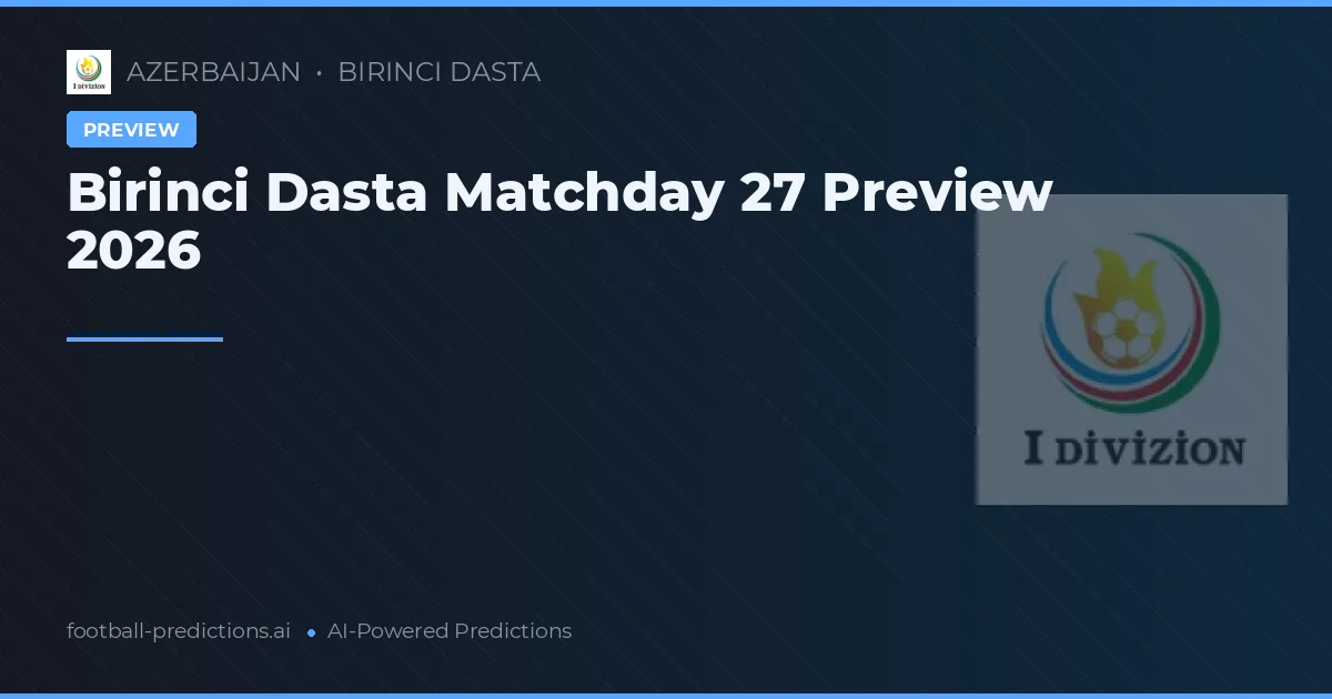 Birinci Dasta Matchday 27 Preview 2026
