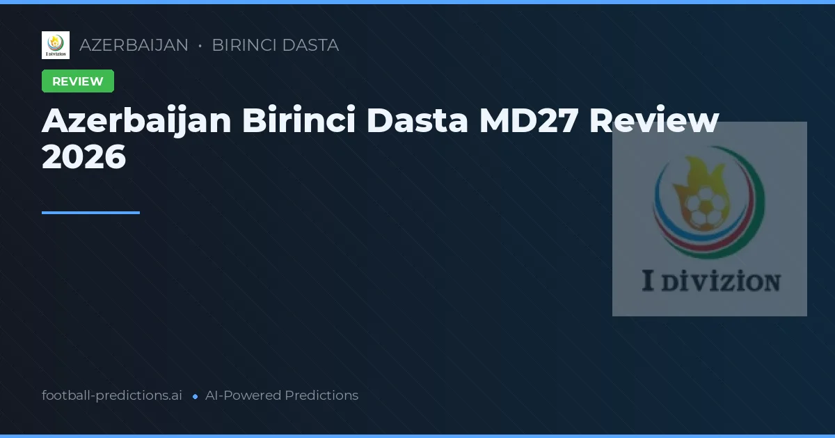 Azerbaijan Birinci Dasta MD27 Review 2026
