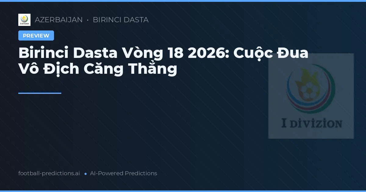 Birinci Dasta Vòng 18 2026: Cuộc Đua Vô Địch Căng Thẳng