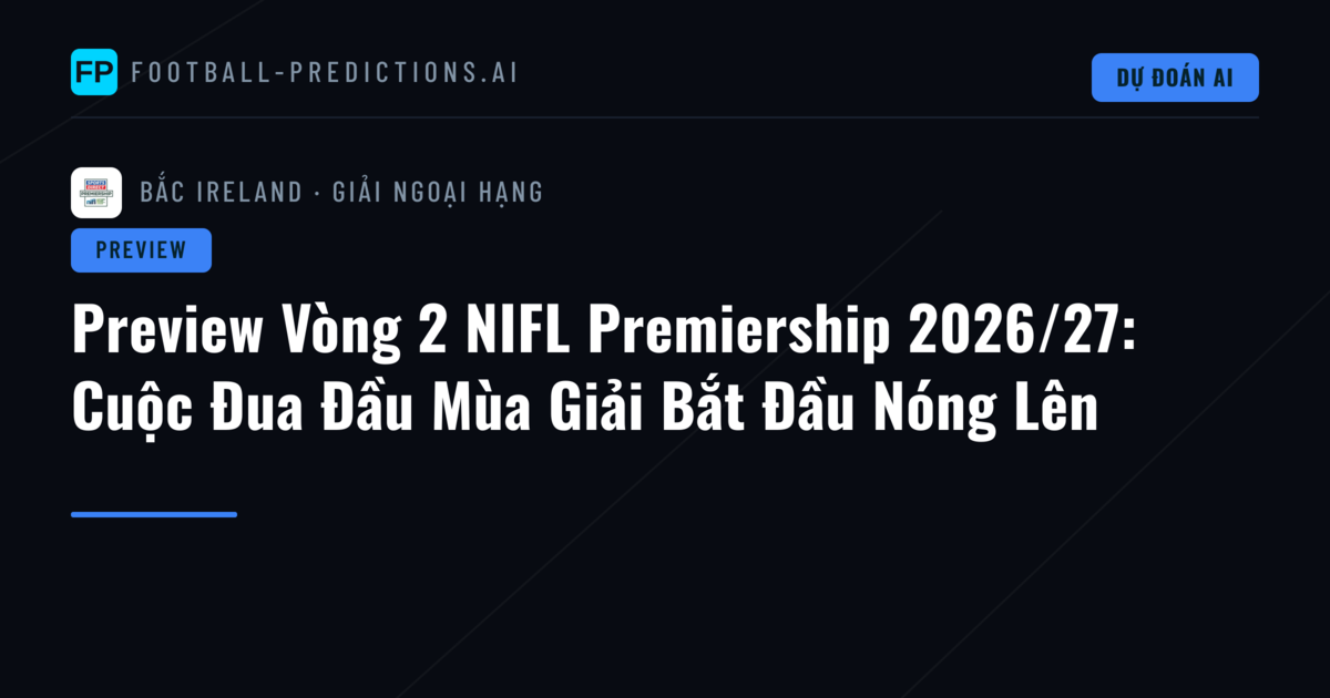 Preview Vòng 2 NIFL Premiership 2026/27: Cuộc Đua Đầu Mùa Giải Bắt Đầu Nóng Lên