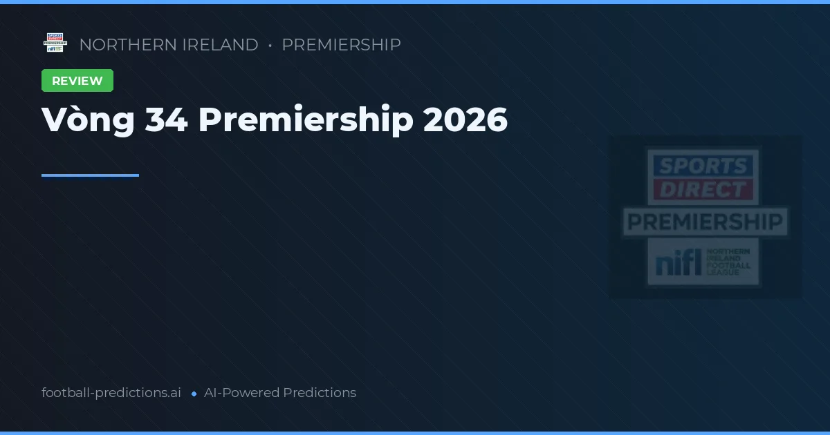 Vòng 34 Premiership 2026