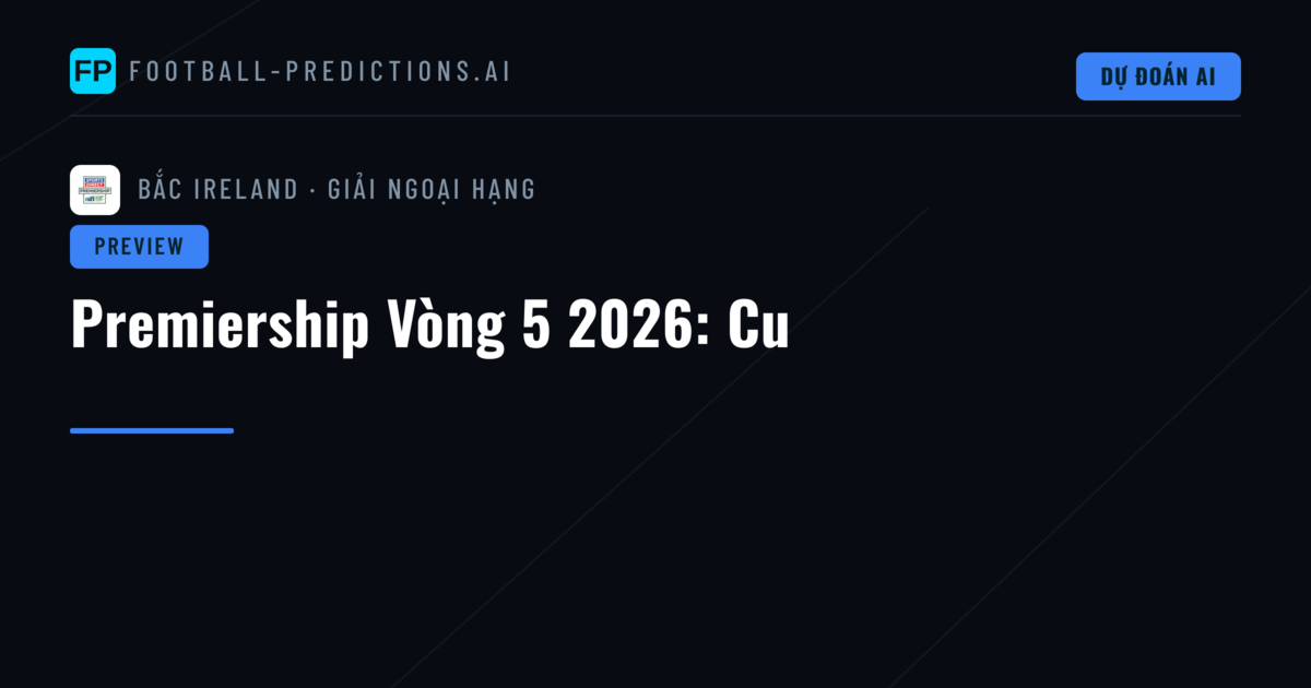 Premiership Vòng 5 2026: Cu