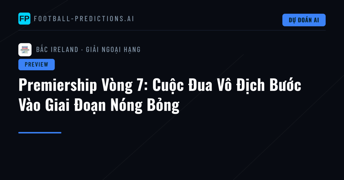 Premiership Vòng 7: Cuộc Đua Vô Địch Bước Vào Giai Đoạn Nóng Bỏng
