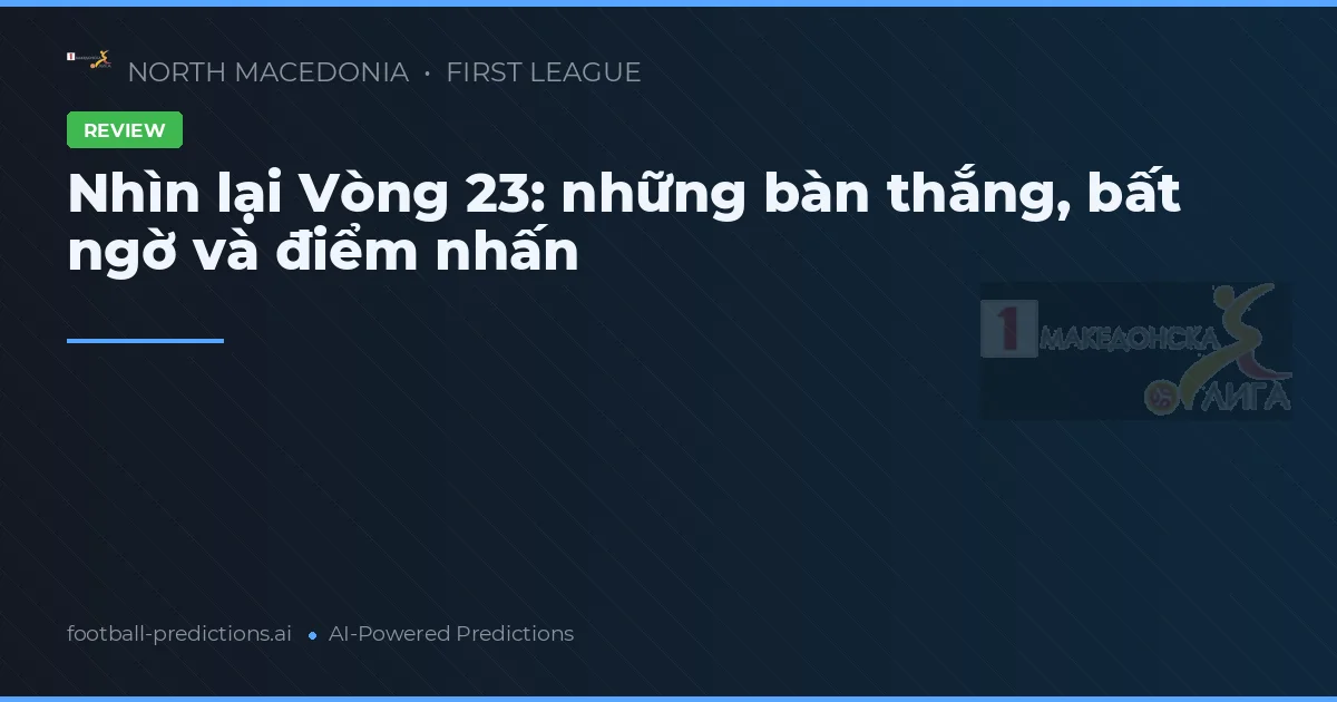 Nhìn lại Vòng 23: những bàn thắng, bất ngờ và điểm nhấn