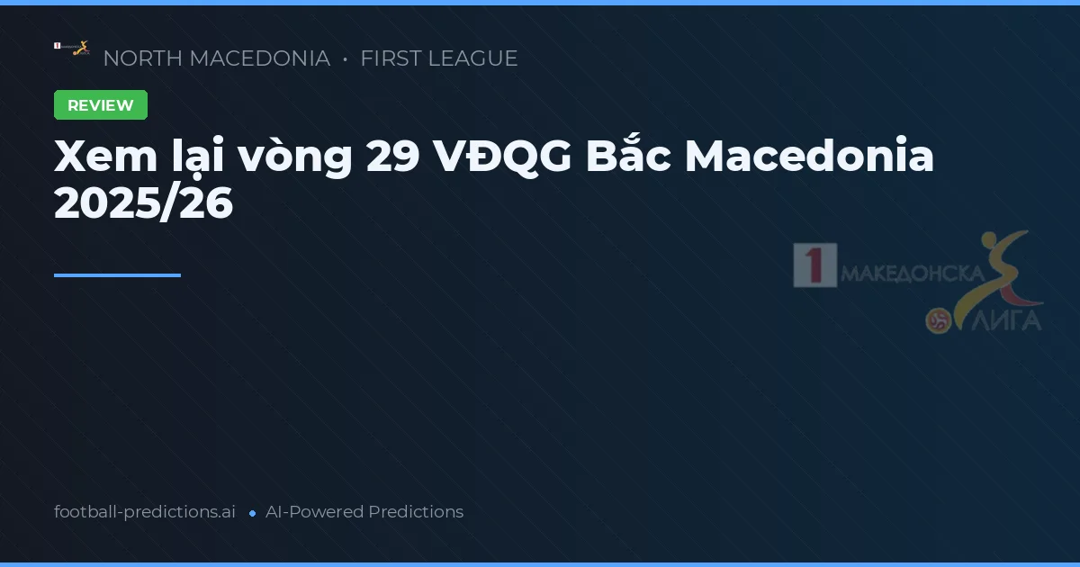 Xem lại vòng 29 VĐQG Bắc Macedonia 2025/26